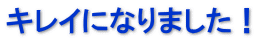 キレイになりました！