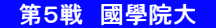 　第５戦　國學院大　